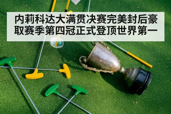 内莉科达大满贯决赛完美封后豪取赛季第四冠正式登顶世界第一