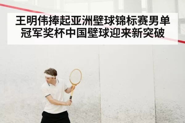 王明伟捧起亚洲壁球锦标赛男单冠军奖杯中国壁球迎来新突破